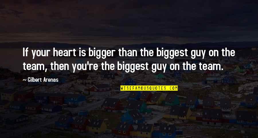 Biggest Heart Quotes By Gilbert Arenas: If your heart is bigger than the biggest