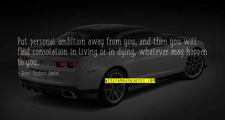 Biggest Heart Quotes By Henri Frederic Amiel: Put personal ambition away from you, and then