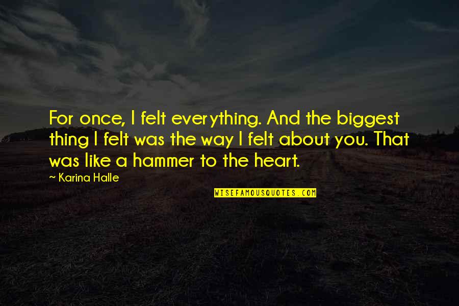 Biggest Heart Quotes By Karina Halle: For once, I felt everything. And the biggest