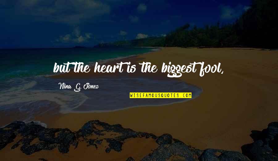 Biggest Heart Quotes By Nina G. Jones: but the heart is the biggest fool,