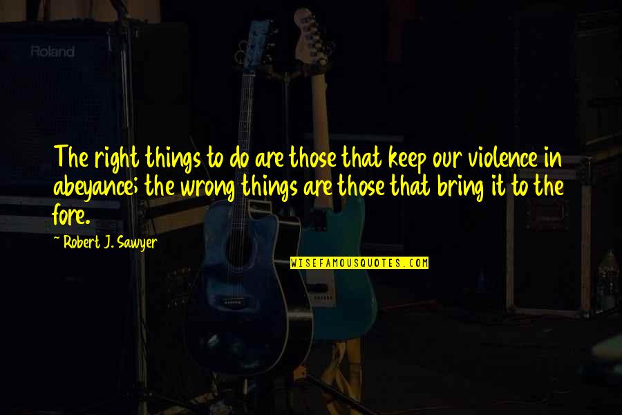 Biggest Heart Quotes By Robert J. Sawyer: The right things to do are those that