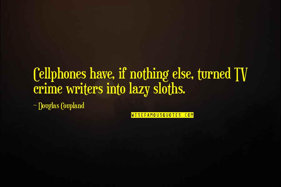 Biggest Loser Diet Quotes By Douglas Coupland: Cellphones have, if nothing else, turned TV crime