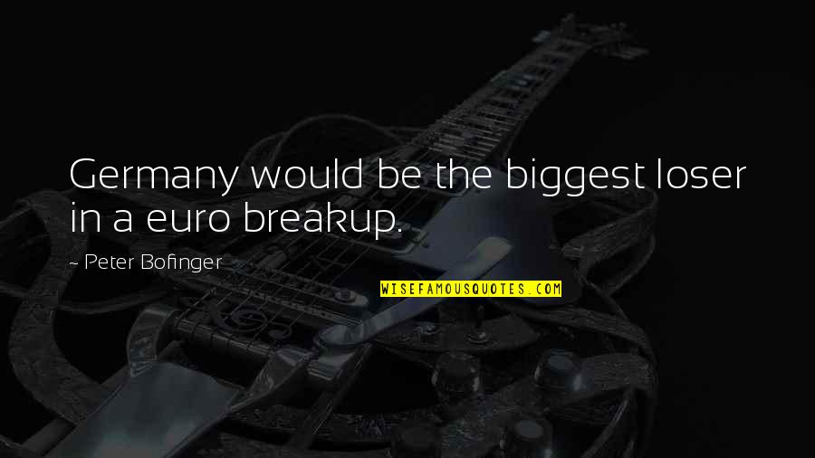 Biggest Loser Quotes By Peter Bofinger: Germany would be the biggest loser in a Biggest Loser Quotes By Peter Bofinger: Germany would be the biggest loser in a
