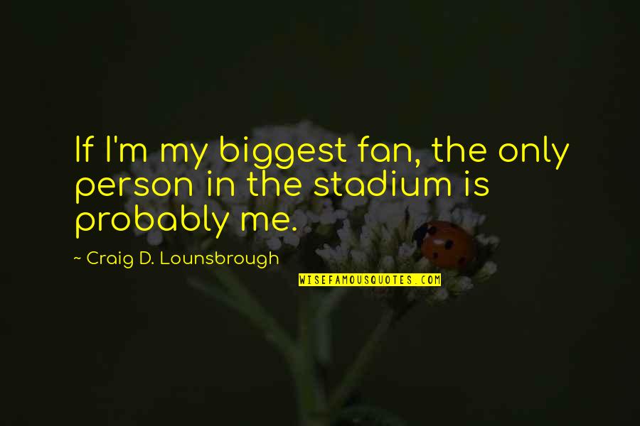 Biggest Love Quotes By Craig D. Lounsbrough: If I'm my biggest fan, the only person