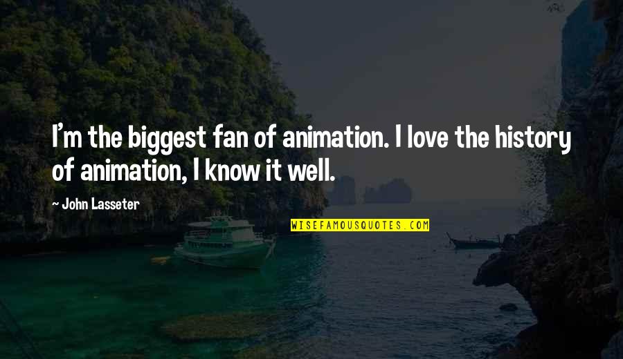 Biggest Love Quotes By John Lasseter: I'm the biggest fan of animation. I love