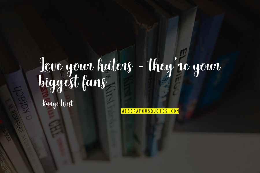 Biggest Love Quotes By Kanye West: Love your haters - they're your biggest fans