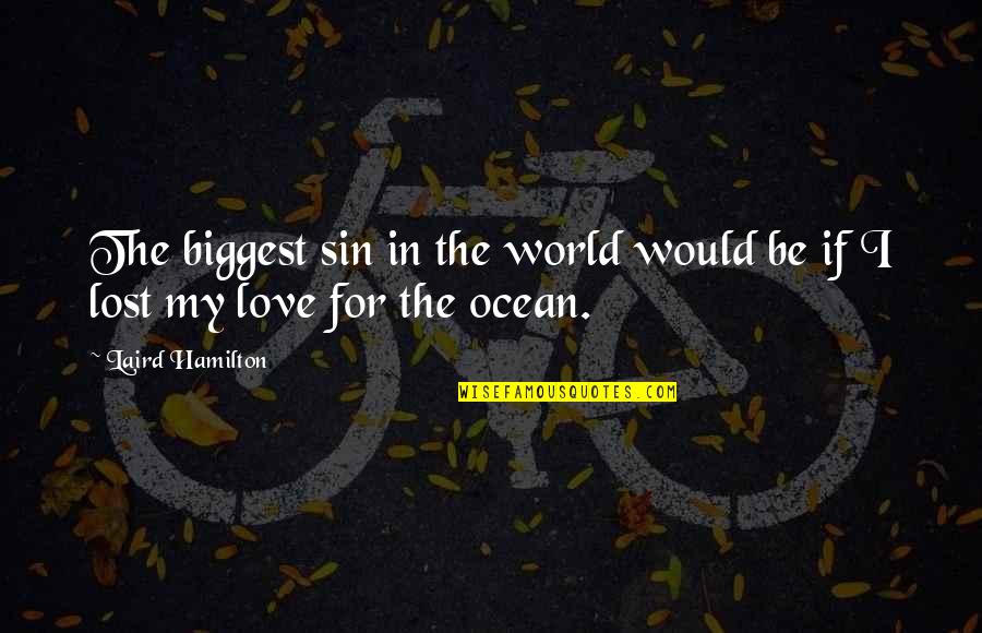 Biggest Love Quotes By Laird Hamilton: The biggest sin in the world would be