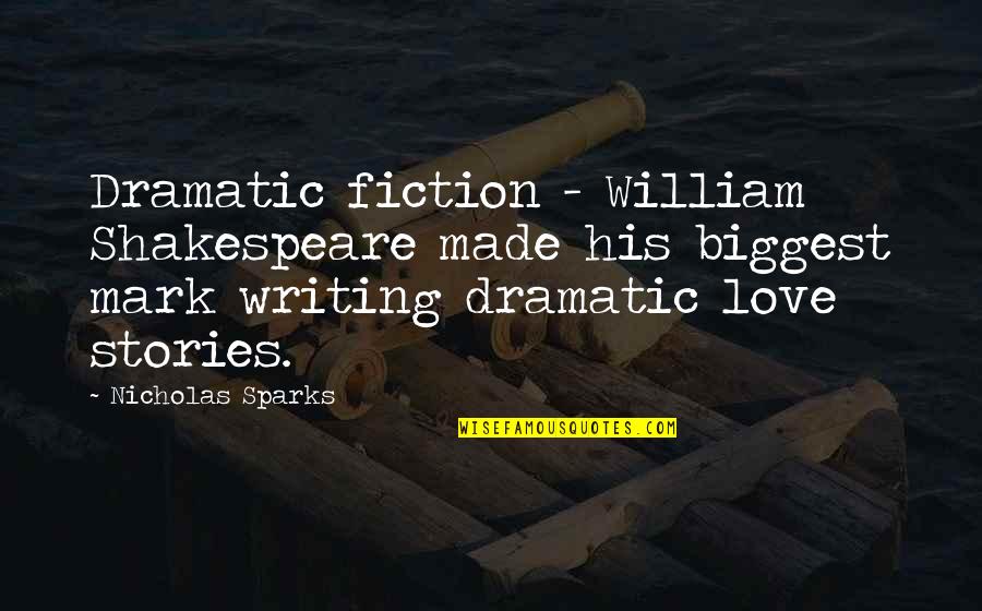 Biggest Love Quotes By Nicholas Sparks: Dramatic fiction - William Shakespeare made his biggest