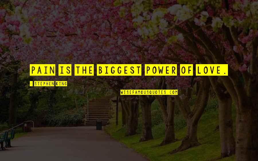 Biggest Love Quotes By Stephen King: Pain is the biggest power of love.