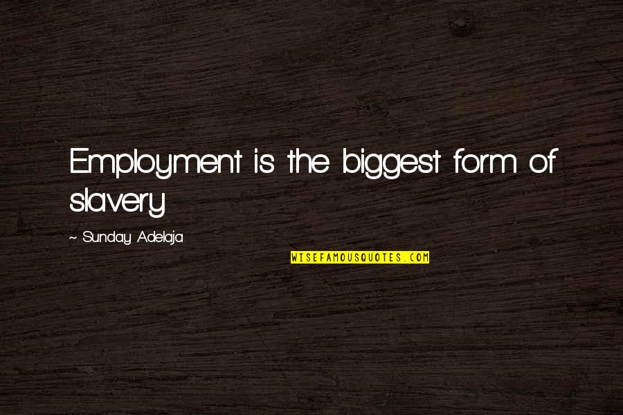 Biggest Love Quotes By Sunday Adelaja: Employment is the biggest form of slavery