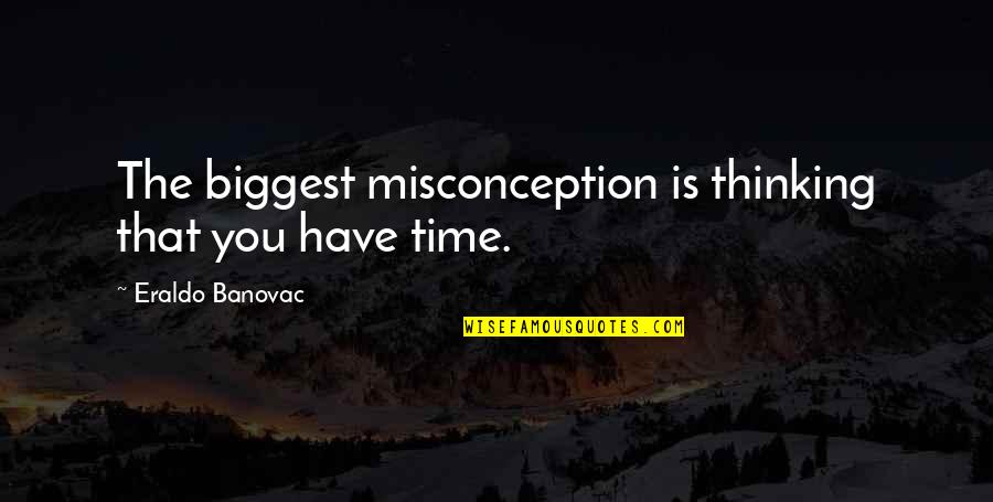 Biggest Misconception Quotes By Eraldo Banovac: The biggest misconception is thinking that you have