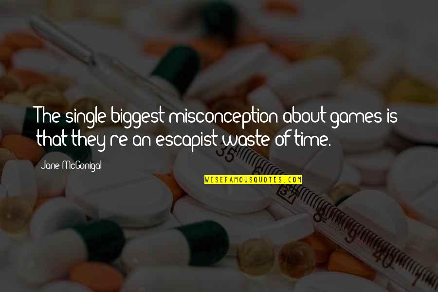 Biggest Misconception Quotes By Jane McGonigal: The single biggest misconception about games is that