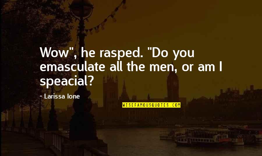 Biggest Misconception Quotes By Larissa Ione: Wow", he rasped. "Do you emasculate all the