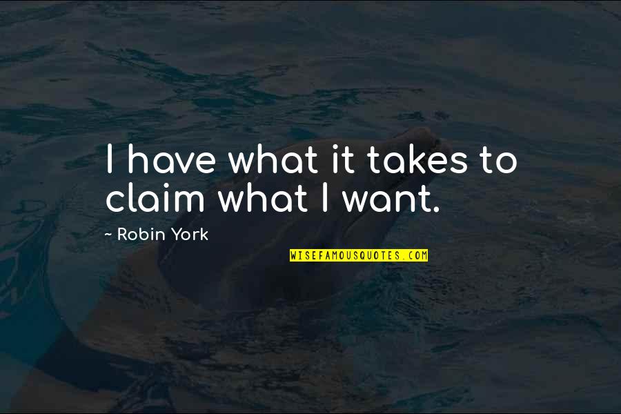 Biggest Misconception Quotes By Robin York: I have what it takes to claim what