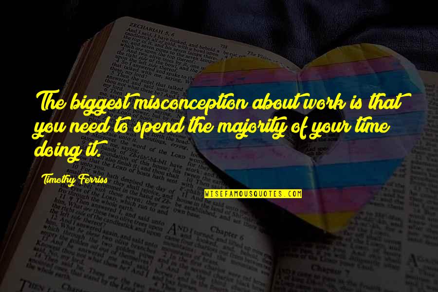 Biggest Misconception Quotes By Timothy Ferriss: The biggest misconception about work is that you