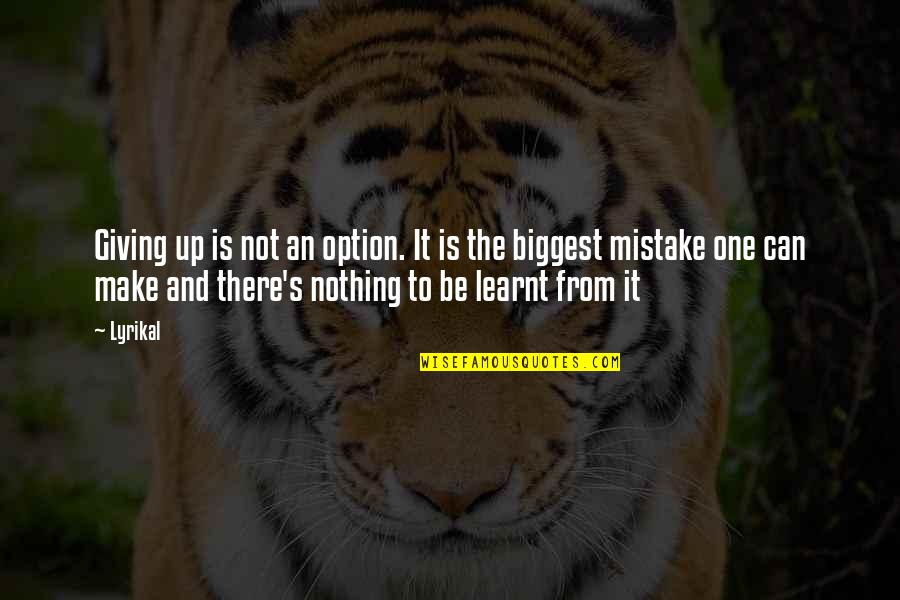 Biggest Mistake Life Quotes By Lyrikal: Giving up is not an option. It is
