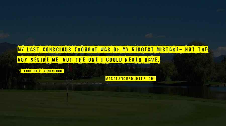 Biggest Mistake Love Quotes By Jennifer L. Armentrout: My last conscious thought was of my biggest