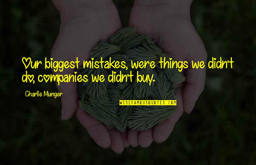 Biggest Mistake Quotes By Charlie Munger: Our biggest mistakes, were things we didn't do,