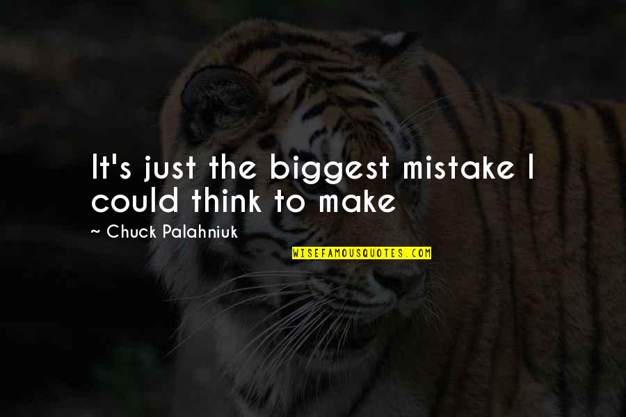 Biggest Mistake Quotes By Chuck Palahniuk: It's just the biggest mistake I could think