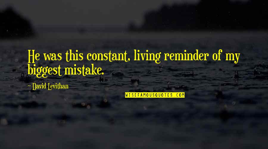 Biggest Mistake Quotes By David Levithan: He was this constant, living reminder of my
