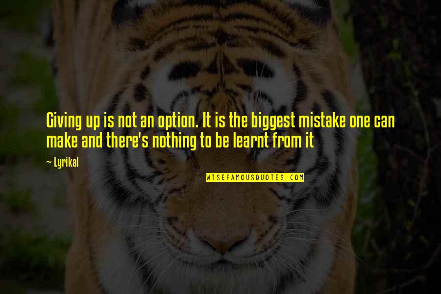 Biggest Mistake Quotes By Lyrikal: Giving up is not an option. It is