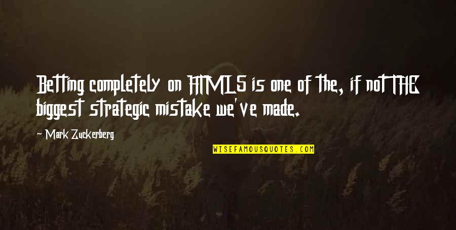 Biggest Mistake Quotes By Mark Zuckerberg: Betting completely on HTML5 is one of the,
