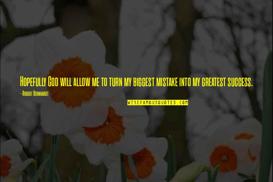 Biggest Mistake Quotes By Robert Bernhardt: Hopefully God will allow me to turn my