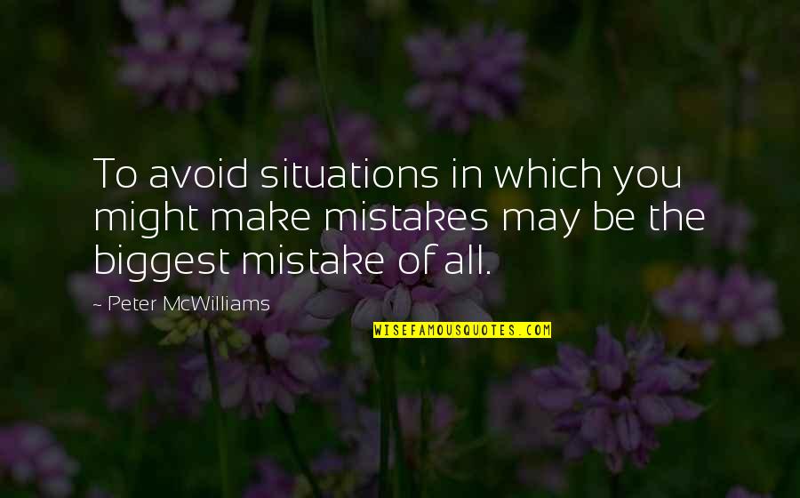 Biggest Mistakes Quotes By Peter McWilliams: To avoid situations in which you might make Biggest Mistakes Quotes By Peter McWilliams: To avoid situations in which you might make