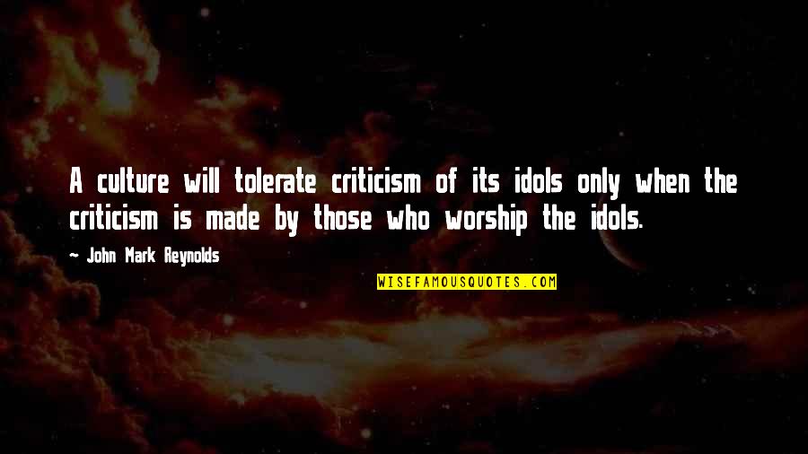 Biggest Part Of Me Quotes By John Mark Reynolds: A culture will tolerate criticism of its idols