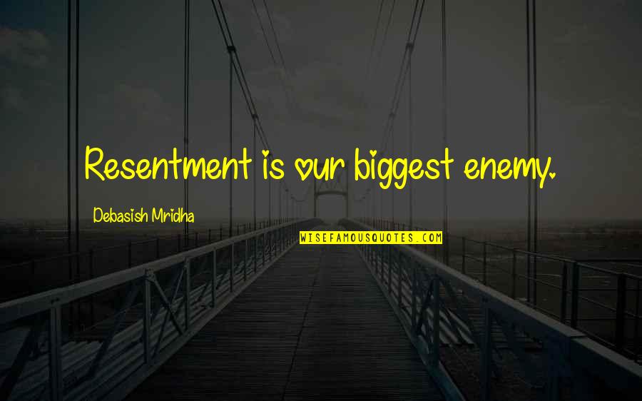 Biggest Quotes By Debasish Mridha: Resentment is our biggest enemy.