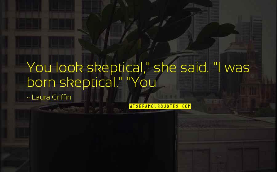Biggest Redneck Quotes By Laura Griffin: You look skeptical," she said. "I was born Biggest Redneck Quotes By Laura Griffin: You look skeptical," she said. "I was born