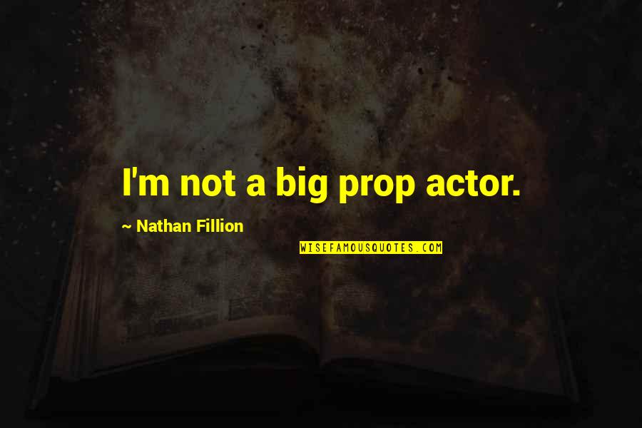 Biggest Regret In Life Quotes By Nathan Fillion: I'm not a big prop actor.