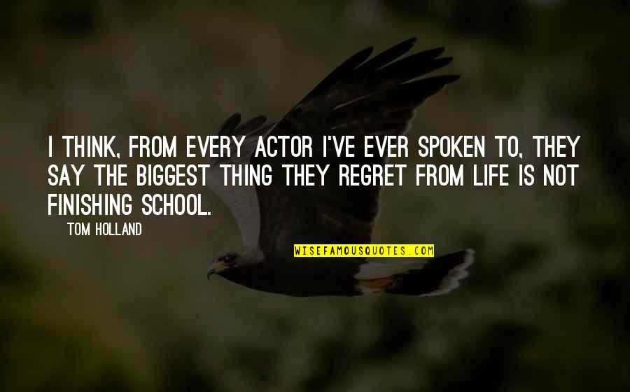 Biggest Regret In Life Quotes By Tom Holland: I think, from every actor I've ever spoken