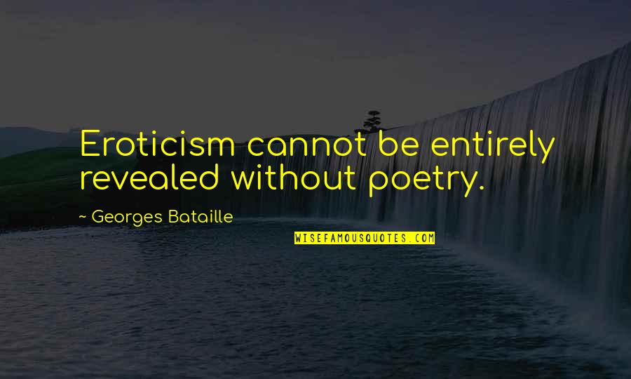Biggest Regret Quotes By Georges Bataille: Eroticism cannot be entirely revealed without poetry. Biggest Regret Quotes By Georges Bataille: Eroticism cannot be entirely revealed without poetry.