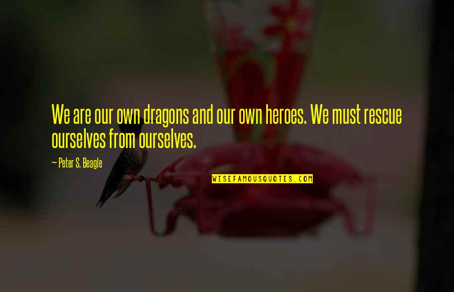 Biggest Riddle Book In The World Quotes By Peter S. Beagle: We are our own dragons and our own