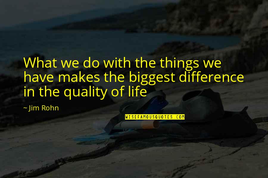 Biggest Things In Life Quotes By Jim Rohn: What we do with the things we have