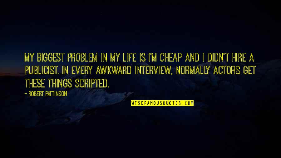 Biggest Things In Life Quotes By Robert Pattinson: My biggest problem in my life is I'm Biggest Things In Life Quotes By Robert Pattinson: My biggest problem in my life is I'm