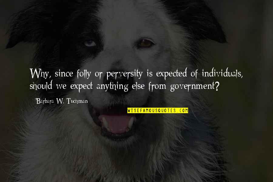 Biggie Best Quotes By Barbara W. Tuchman: Why, since folly or perversity is expected of
