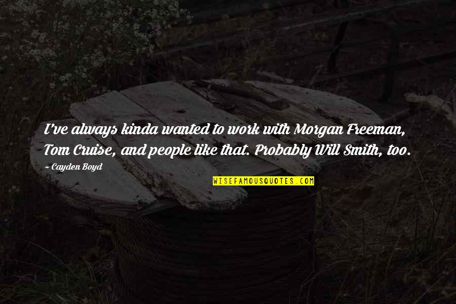 Biggie Best Quotes By Cayden Boyd: I've always kinda wanted to work with Morgan