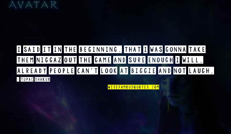 Biggie Best Quotes By Tupac Shakur: I said it in the beginning. That I