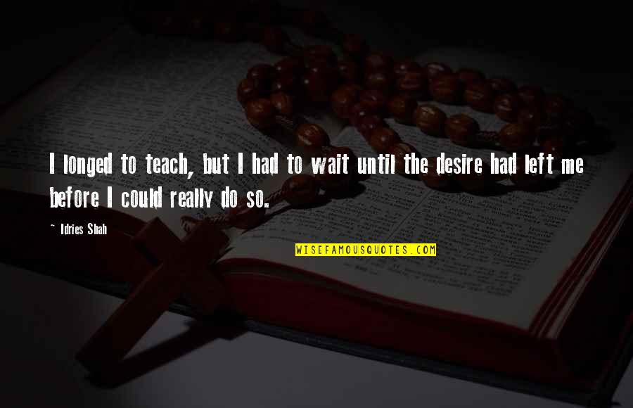 Biggie Ready To Die Quotes By Idries Shah: I longed to teach, but I had to