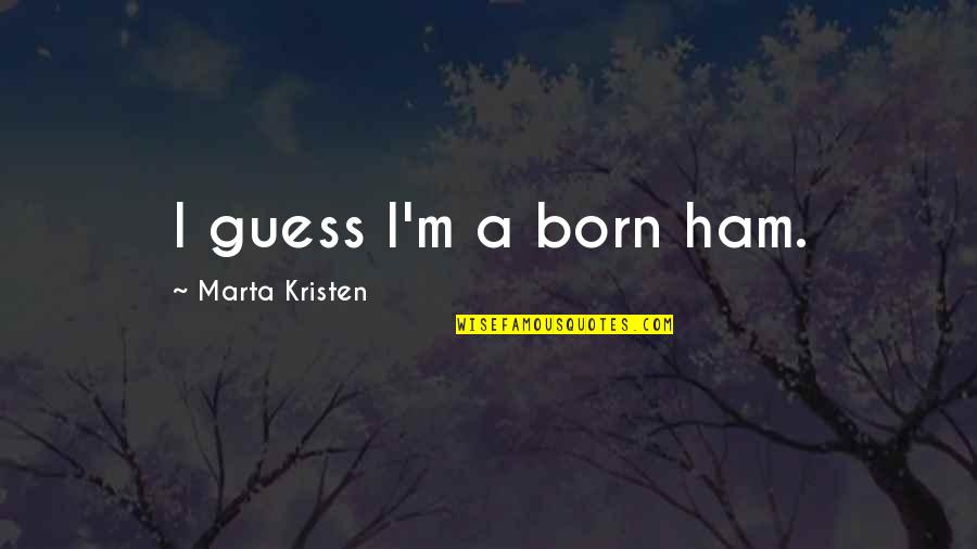 Biggie Smalls Brooklyn Quotes By Marta Kristen: I guess I'm a born ham.
