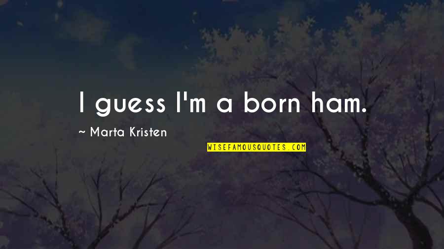 Biggie Smalls Brooklyn Quotes By Marta Kristen: I guess I'm a born ham. Biggie Smalls Brooklyn Quotes By Marta Kristen: I guess I'm a born ham.