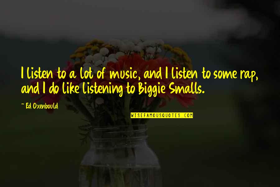 Biggie's Best Quotes By Ed Oxenbould: I listen to a lot of music, and Biggie's Best Quotes By Ed Oxenbould: I listen to a lot of music, and