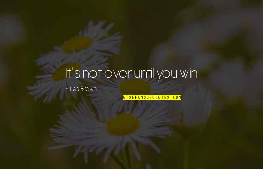 Biggins Diggins Quotes By Les Brown: It's not over until you win