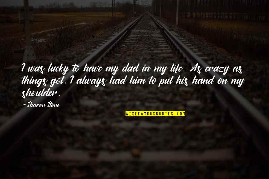 Biggins Lighting Quotes By Sharon Stone: I was lucky to have my dad in Biggins Lighting Quotes By Sharon Stone: I was lucky to have my dad in
