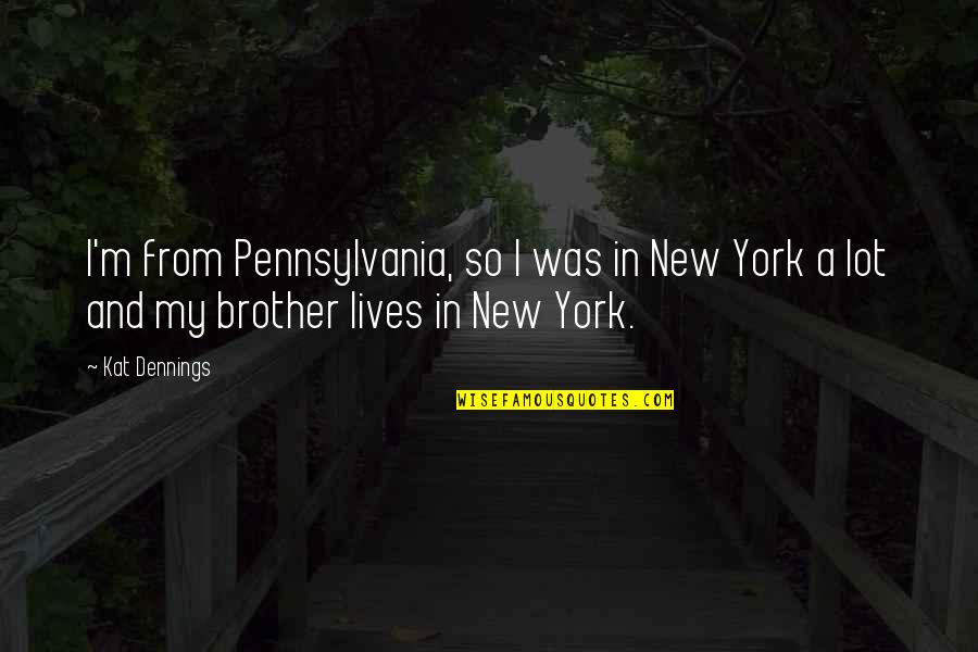 Biggles And Ginger Quotes By Kat Dennings: I'm from Pennsylvania, so I was in New