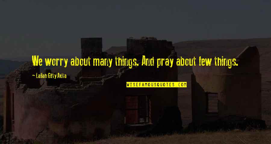 Biggles Houston Quotes By Lailah Gifty Akita: We worry about many things. And pray about Biggles Houston Quotes By Lailah Gifty Akita: We worry about many things. And pray about