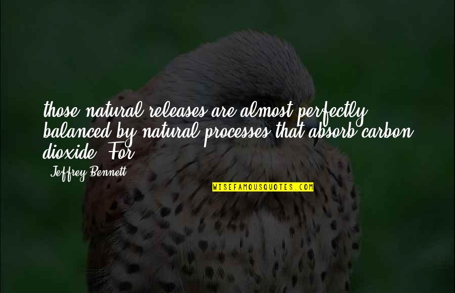 Biggots Quotes By Jeffrey Bennett: those natural releases are almost perfectly balanced by