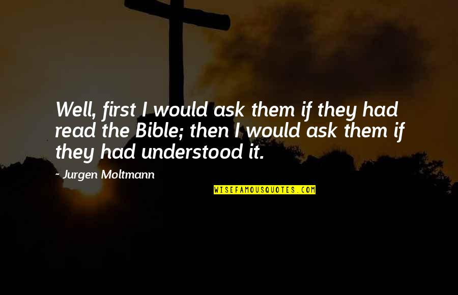 Bigheaded Quotes By Jurgen Moltmann: Well, first I would ask them if they Bigheaded Quotes By Jurgen Moltmann: Well, first I would ask them if they